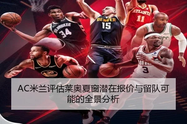 AC米兰评估莱奥夏窗潜在报价与留队可能的全景分析