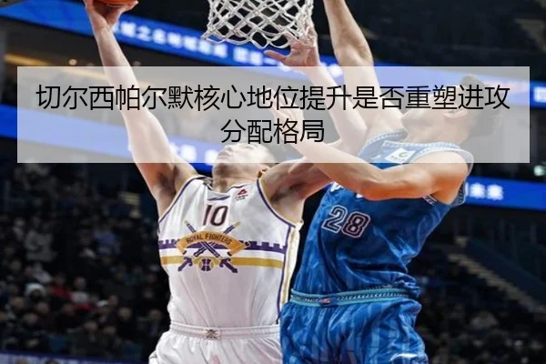 切尔西帕尔默核心地位提升是否重塑进攻分配格局